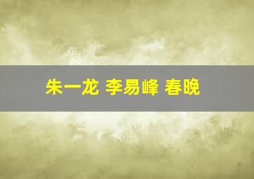 朱一龙 李易峰 春晚